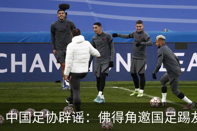 中国足协辟谣：佛得角邀国足踢友谊赛被婉拒为不实信息